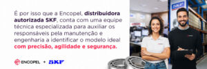 É por isso que a Encopel, distribuidora autorizada SKF.